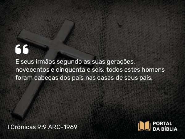 I Crônicas 9:9 ARC-1969 - E seus irmãos segundo as suas gerações, novecentos e cinquenta e seis: todos estes homens foram cabeças dos pais nas casas de seus pais.