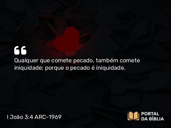 I João 3:4 ARC-1969 - Qualquer que comete pecado, também comete iniquidade; porque o pecado é iniquidade.