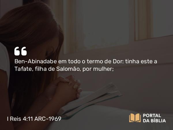 I Reis 4:11 ARC-1969 - Ben-Abinadabe em todo o termo de Dor: tinha este a Tafate, filha de Salomão, por mulher;