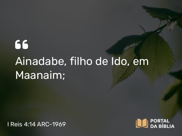 I Reis 4:14 ARC-1969 - Ainadabe, filho de Ido, em Maanaim;