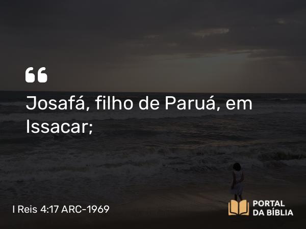 I Reis 4:17 ARC-1969 - Josafá, filho de Paruá, em Issacar;