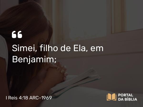 I Reis 4:18 ARC-1969 - Simei, filho de Ela, em Benjamim;