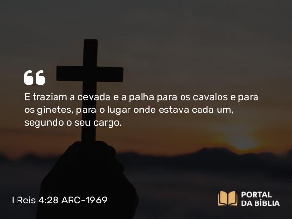 I Reis 4:28 ARC-1969 - E traziam a cevada e a palha para os cavalos e para os ginetes, para o lugar onde estava cada um, segundo o seu cargo.