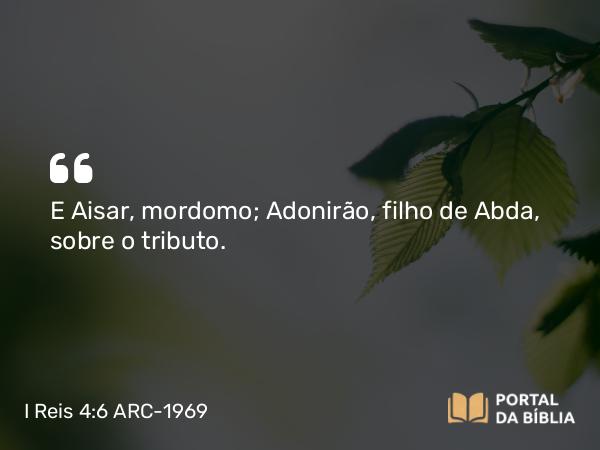 I Reis 4:6 ARC-1969 - E Aisar, mordomo; Adonirão, filho de Abda, sobre o tributo.