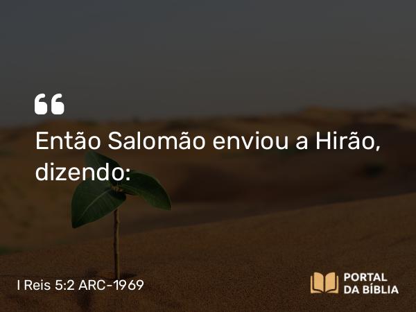 I Reis 5:2 ARC-1969 - Então Salomão enviou a Hirão, dizendo: