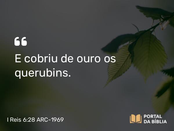 I Reis 6:28 ARC-1969 - E cobriu de ouro os querubins.