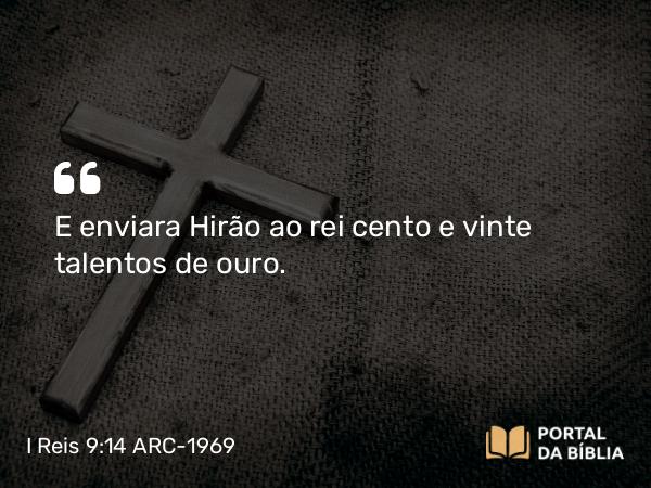 I Reis 9:14 ARC-1969 - E enviara Hirão ao rei cento e vinte talentos de ouro.