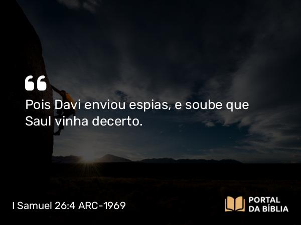 I Samuel 26:4 ARC-1969 - Pois Davi enviou espias, e soube que Saul vinha decerto.