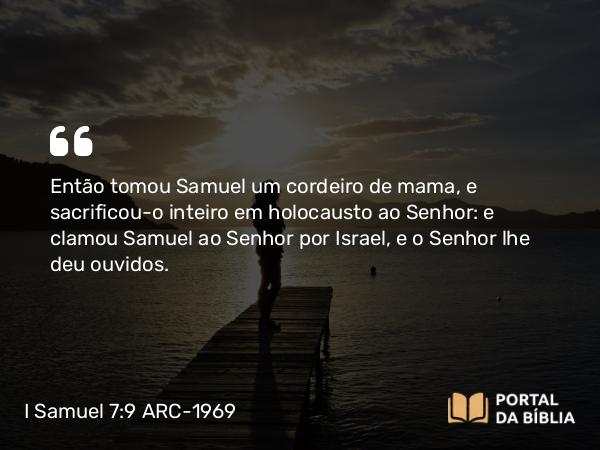 I Samuel 7:9-10 ARC-1969 - Então tomou Samuel um cordeiro de mama, e sacrificou-o inteiro em holocausto ao Senhor: e clamou Samuel ao Senhor por Israel, e o Senhor lhe deu ouvidos.