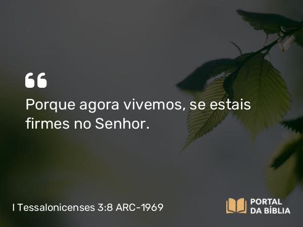 I Tessalonicenses 3:8 ARC-1969 - Porque agora vivemos, se estais firmes no Senhor.