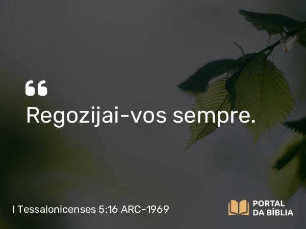 I Tessalonicenses 5:16 ARC-1969 - Regozijai-vos sempre.