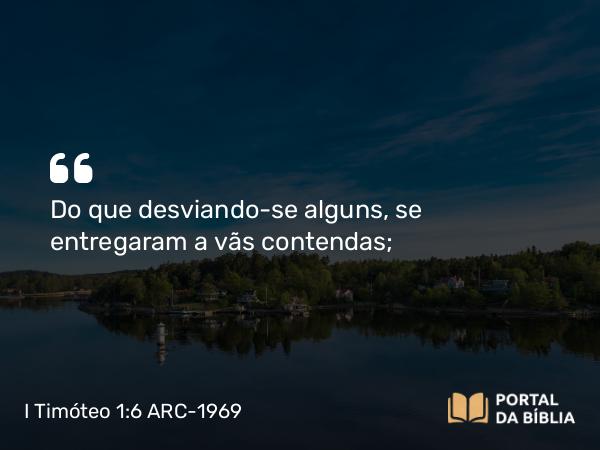 I Timóteo 1:6 ARC-1969 - Do que desviando-se alguns, se entregaram a vãs contendas;