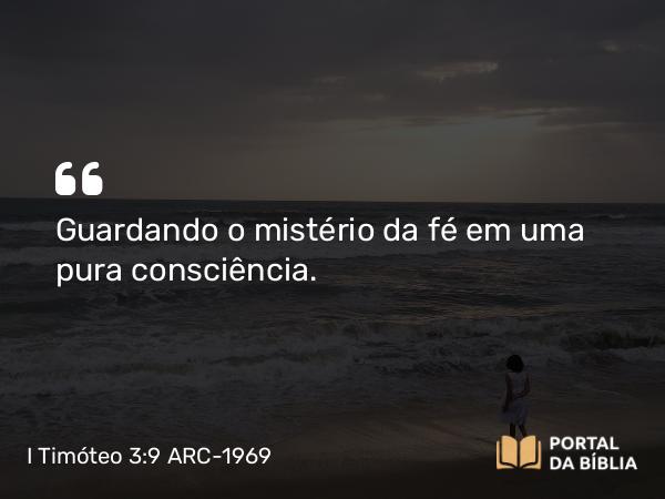 I Timóteo 3:9 ARC-1969 - Guardando o mistério da fé em uma pura consciência.