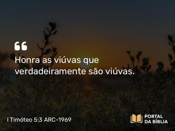 I Timóteo 5:3-4 ARC-1969 - Honra as viúvas que verdadeiramente são viúvas.