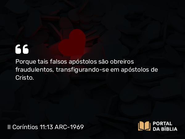 II Coríntios 11:13 ARC-1969 - Porque tais falsos apóstolos são obreiros fraudulentos, transfigurando-se em apóstolos de Cristo.