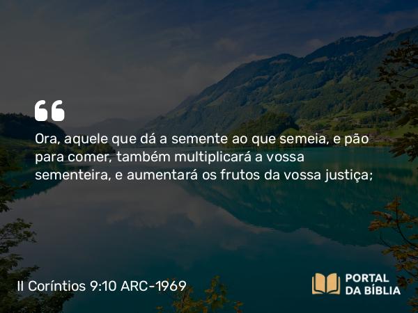 II Coríntios 9:10 ARC-1969 - Ora, aquele que dá a semente ao que semeia, e pão para comer, também multiplicará a vossa sementeira, e aumentará os frutos da vossa justiça;