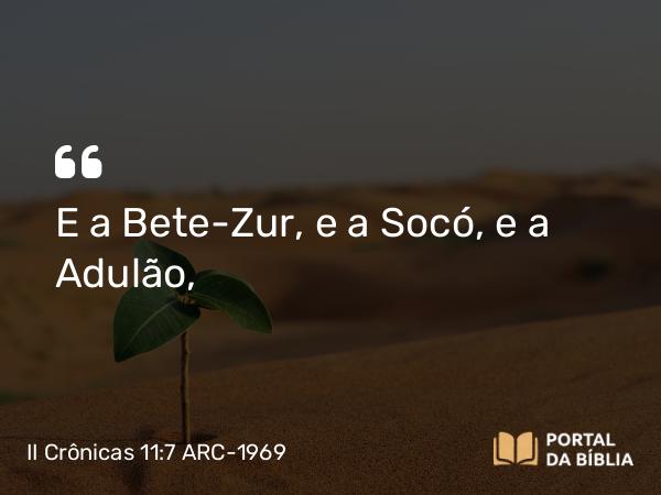 II Crônicas 11:7 ARC-1969 - E a Bete-Zur, e a Socó, e a Adulão,