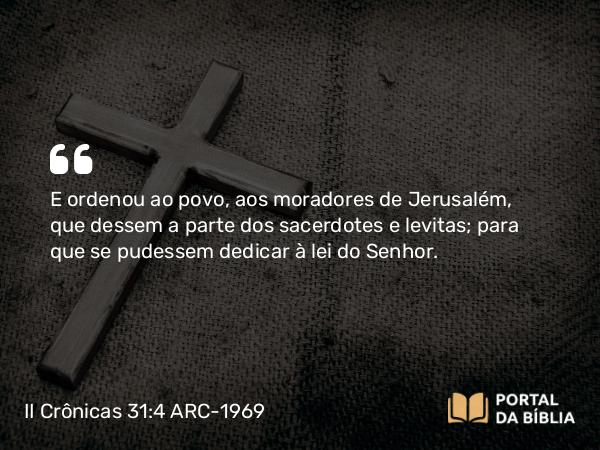 II Crônicas 31:4 ARC-1969 - E ordenou ao povo, aos moradores de Jerusalém, que dessem a parte dos sacerdotes e levitas; para que se pudessem dedicar à lei do Senhor.