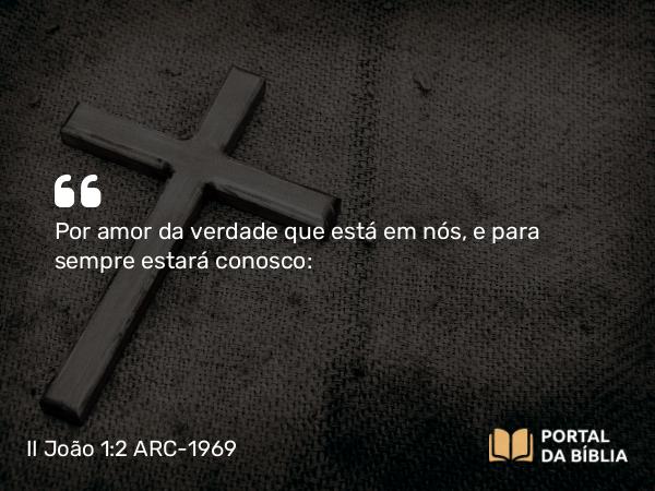 II João 1:2 ARC-1969 - Por amor da verdade que está em nós, e para sempre estará conosco: