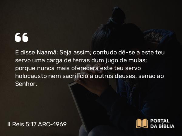 II Reis 5:17 ARC-1969 - E disse Naamã: Seja assim; contudo dê-se a este teu servo uma carga de terras dum jugo de mulas; porque nunca mais oferecerá este teu servo holocausto nem sacrifício a outros deuses, senão ao Senhor.