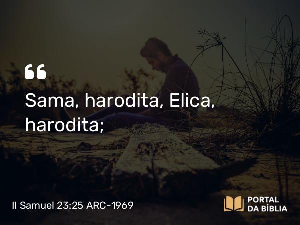 II Samuel 23:25 ARC-1969 - Sama, harodita, Elica, harodita;