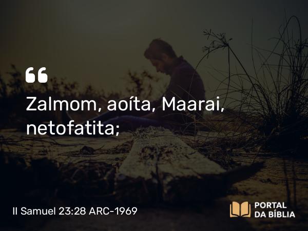 II Samuel 23:28 ARC-1969 - Zalmom, aoíta, Maarai, netofatita;