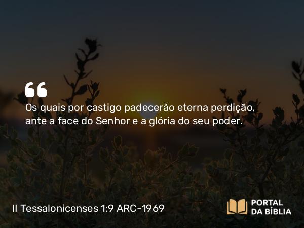 II Tessalonicenses 1:9 ARC-1969 - Os quais por castigo padecerão eterna perdição, ante a face do Senhor e a glória do seu poder.