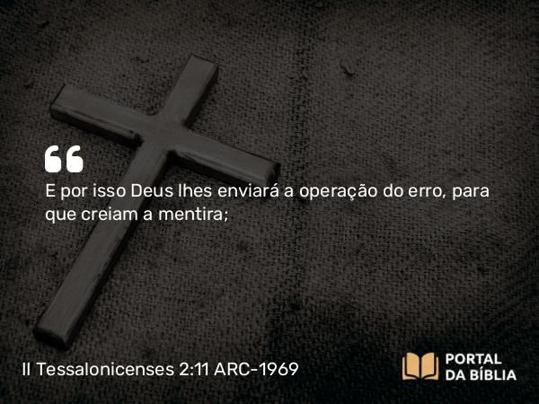 II Tessalonicenses 2:11 ARC-1969 - E por isso Deus lhes enviará a operação do erro, para que creiam a mentira;