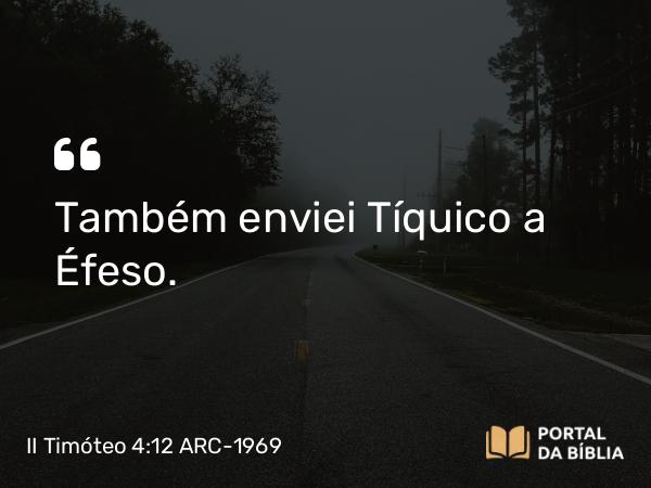 II Timóteo 4:12 ARC-1969 - Também enviei Tíquico a Éfeso.