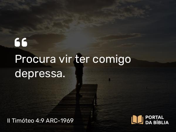 II Timóteo 4:9 ARC-1969 - Procura vir ter comigo depressa.