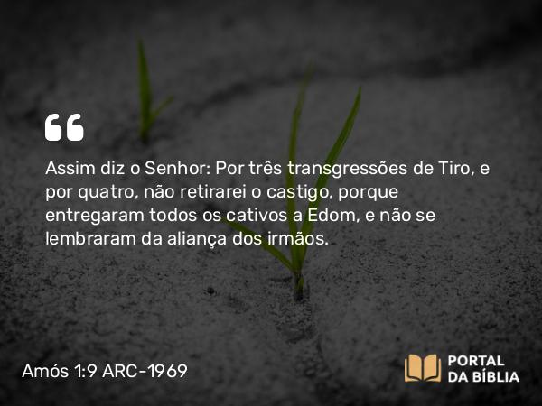 Amós 1:9-10 ARC-1969 - Assim diz o Senhor: Por três transgressões de Tiro, e por quatro, não retirarei o castigo, porque entregaram todos os cativos a Edom, e não se lembraram da aliança dos irmãos.