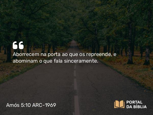 Amós 5:10 ARC-1969 - Aborrecem na porta ao que os repreende, e abominam o que fala sinceramente.