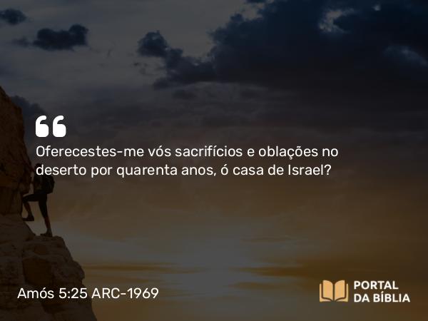 Amós 5:25-26 ARC-1969 - Oferecestes-me vós sacrifícios e oblações no deserto por quarenta anos, ó casa de Israel?