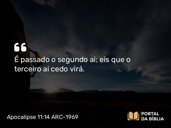 Apocalipse 11:14 ARC-1969 - É passado o segundo ai; eis que o terceiro ai cedo virá.