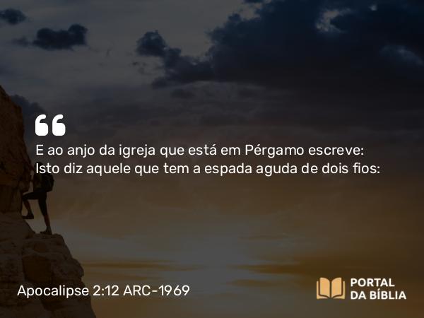 Apocalipse 2:12 ARC-1969 - E ao anjo da igreja que está em Pérgamo escreve: Isto diz aquele que tem a espada aguda de dois fios: