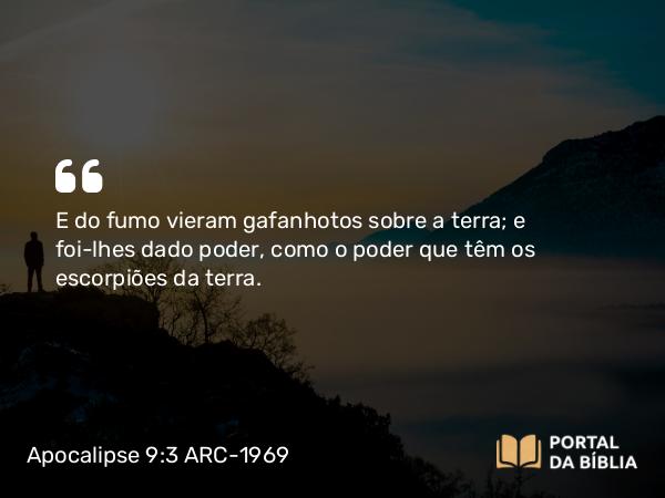 Apocalipse 9:3 ARC-1969 - E do fumo vieram gafanhotos sobre a terra; e foi-lhes dado poder, como o poder que têm os escorpiões da terra.