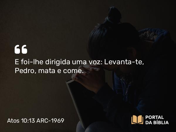 Atos 10:13 ARC-1969 - E foi-lhe dirigida uma voz: Levanta-te, Pedro, mata e come.