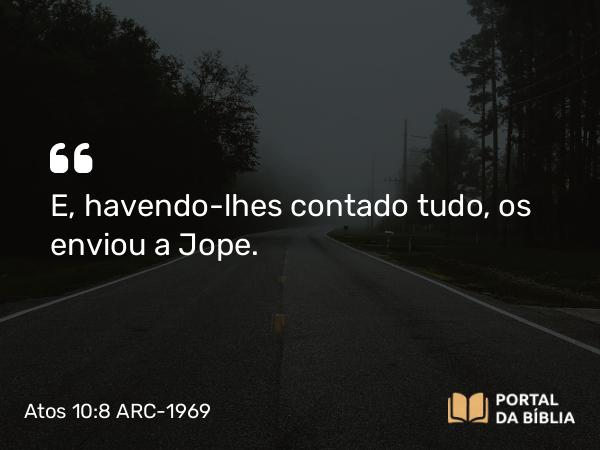 Atos 10:8 ARC-1969 - E, havendo-lhes contado tudo, os enviou a Jope.