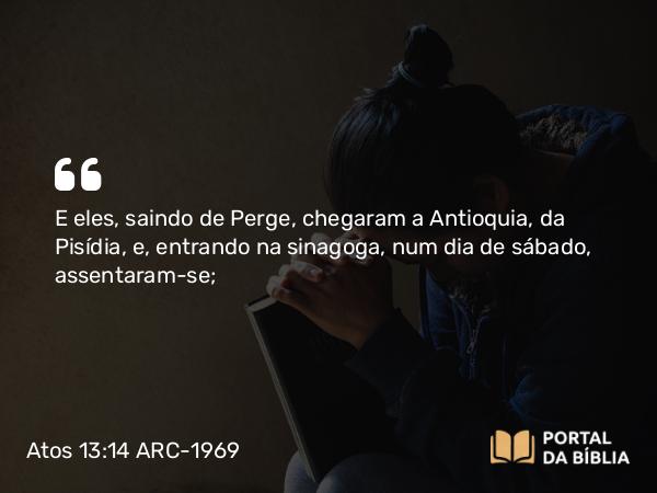 Atos 13:14-15 ARC-1969 - E eles, saindo de Perge, chegaram a Antioquia, da Pisídia, e, entrando na sinagoga, num dia de sábado, assentaram-se;