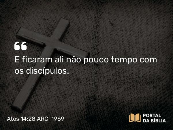 Atos 14:28 ARC-1969 - E ficaram ali não pouco tempo com os discípulos.