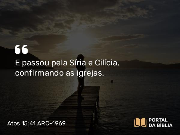 Atos 15:41 ARC-1969 - E passou pela Síria e Cilícia, confirmando as igrejas.