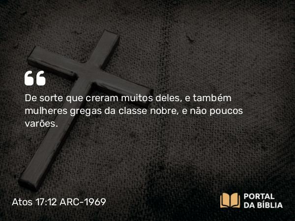 Atos 17:12 ARC-1969 - De sorte que creram muitos deles, e também mulheres gregas da classe nobre, e não poucos varões.