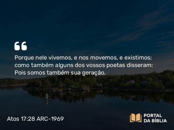 Atos 17:28 ARC-1969 - Porque nele vivemos, e nos movemos, e existimos; como também alguns dos vossos poetas disseram: Pois somos também sua geração.