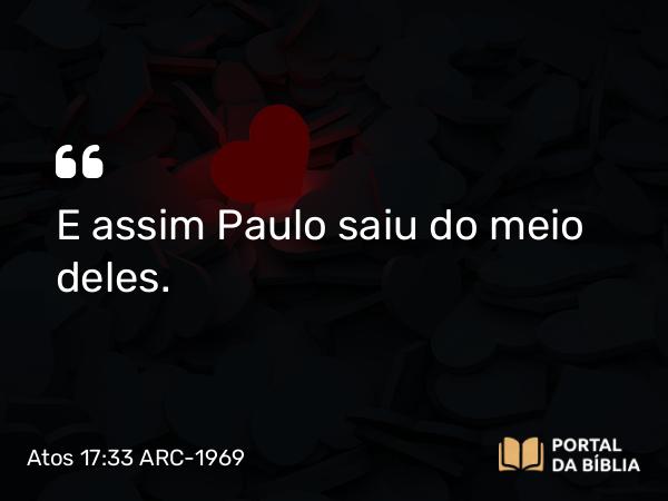 Atos 17:33 ARC-1969 - E assim Paulo saiu do meio deles.