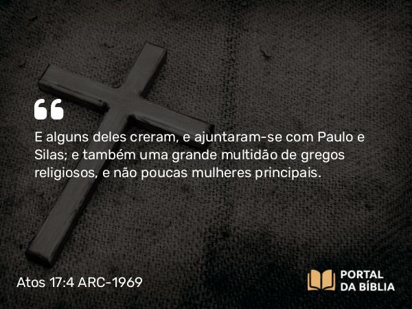 Atos 17:4 ARC-1969 - E alguns deles creram, e ajuntaram-se com Paulo e Silas; e também uma grande multidão de gregos religiosos, e não poucas mulheres principais.