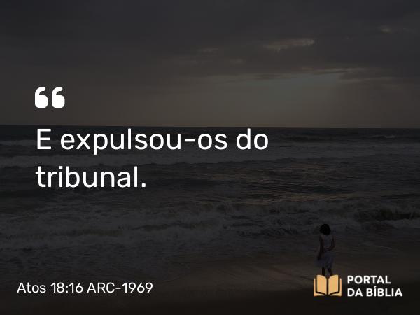 Atos 18:16 ARC-1969 - E expulsou-os do tribunal.