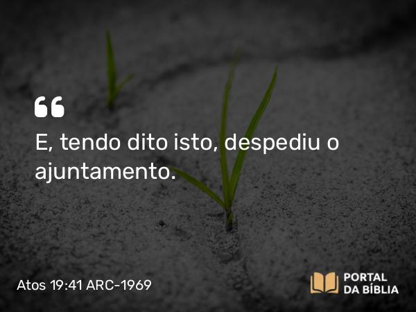 Atos 19:41 ARC-1969 - E, tendo dito isto, despediu o ajuntamento.