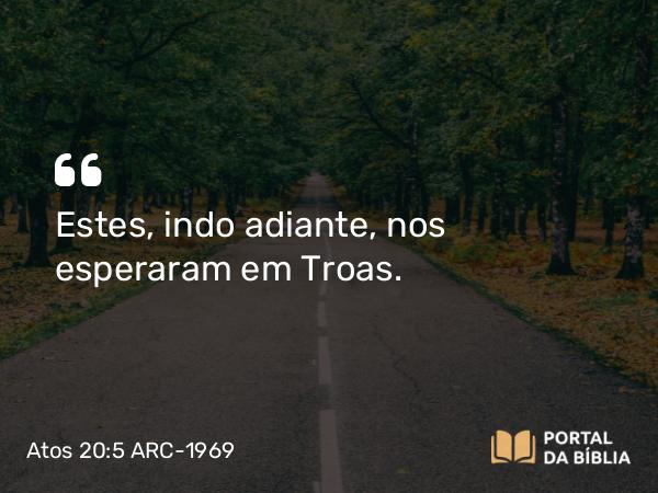 Atos 20:5 ARC-1969 - Estes, indo adiante, nos esperaram em Troas.