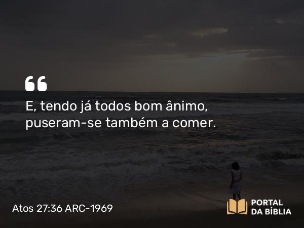 Atos 27:36 ARC-1969 - E, tendo já todos bom ânimo, puseram-se também a comer.