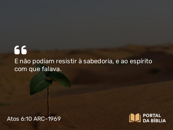 Atos 6:10 ARC-1969 - E não podiam resistir à sabedoria, e ao espírito com que falava.